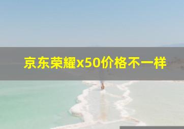 京东荣耀x50价格不一样