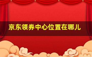 京东领券中心位置在哪儿