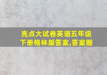 亮点大试卷英语五年级下册格林版答案,答案圈