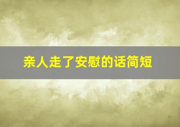 亲人走了安慰的话简短