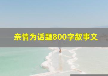 亲情为话题800字叙事文