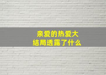 亲爱的热爱大结局透露了什么