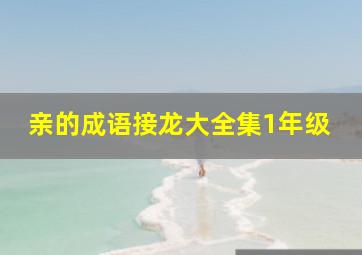 亲的成语接龙大全集1年级