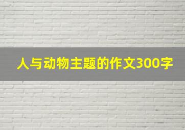 人与动物主题的作文300字