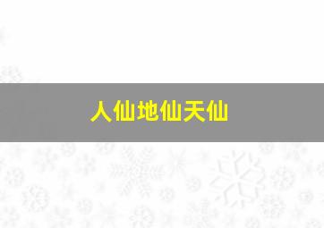 人仙地仙天仙