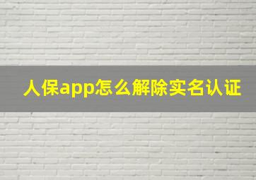 人保app怎么解除实名认证