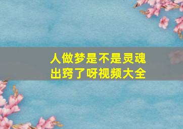 人做梦是不是灵魂出窍了呀视频大全