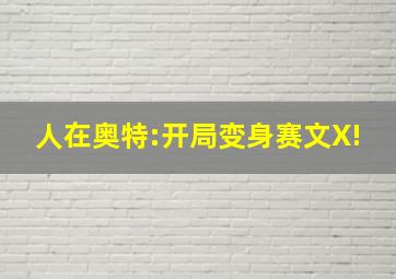 人在奥特:开局变身赛文X!