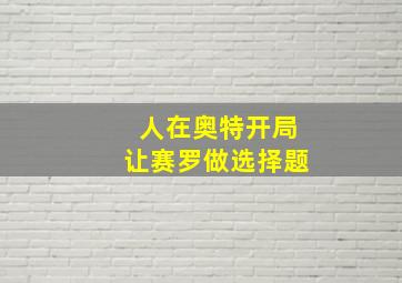 人在奥特开局让赛罗做选择题