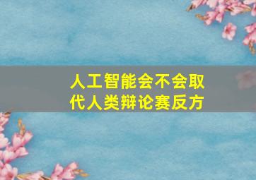 人工智能会不会取代人类辩论赛反方