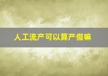 人工流产可以算产假嘛