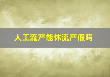 人工流产能休流产假吗