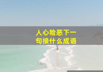 人心险恶下一句接什么成语