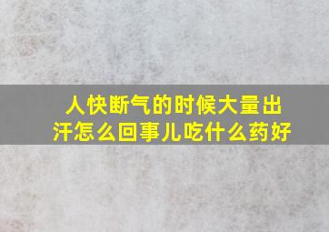 人快断气的时候大量出汗怎么回事儿吃什么药好