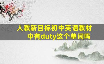 人教新目标初中英语教材中有duty这个单词吗