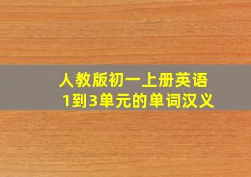 人教版初一上册英语1到3单元的单词汉义