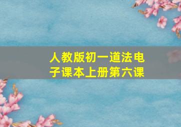 人教版初一道法电子课本上册第六课