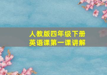 人教版四年级下册英语课第一课讲解