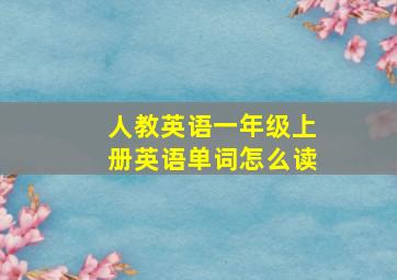 人教英语一年级上册英语单词怎么读