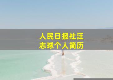 人民日报社汪志球个人简历