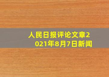 人民日报评论文章2021年8月7日新闻