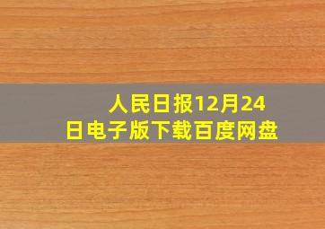 人民日报12月24日电子版下载百度网盘