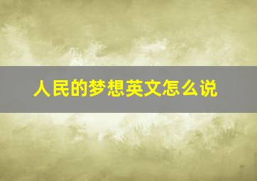 人民的梦想英文怎么说