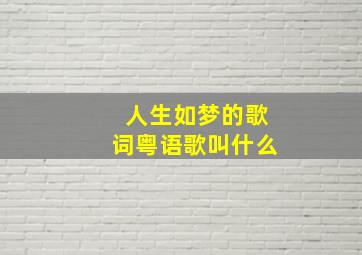 人生如梦的歌词粤语歌叫什么