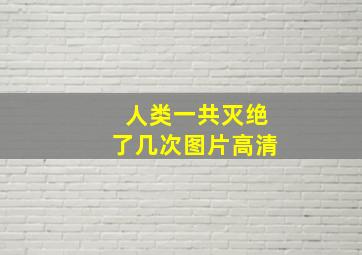 人类一共灭绝了几次图片高清