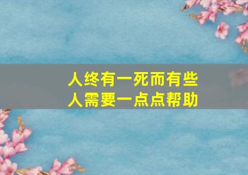 人终有一死而有些人需要一点点帮助