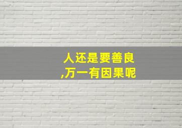 人还是要善良,万一有因果呢