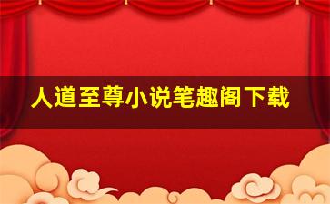 人道至尊小说笔趣阁下载