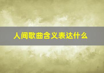 人间歌曲含义表达什么