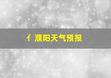 亻濮阳天气预报