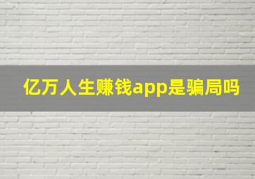 亿万人生赚钱app是骗局吗