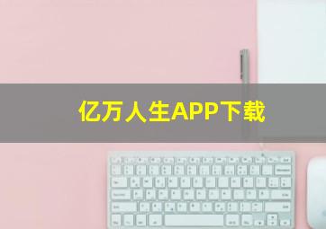 亿万人生APP下载