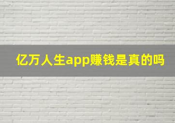 亿万人生app赚钱是真的吗