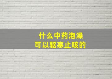 什么中药泡澡可以驱寒止咳的