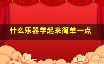 什么乐器学起来简单一点