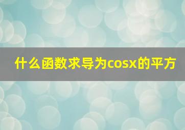 什么函数求导为cosx的平方