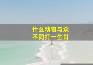 什么动物与众不同打一生肖