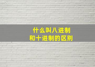 什么叫八进制和十进制的区别