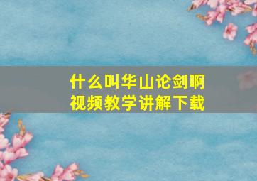 什么叫华山论剑啊视频教学讲解下载