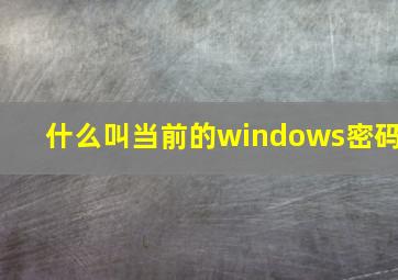 什么叫当前的windows密码