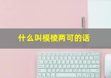 什么叫模棱两可的话