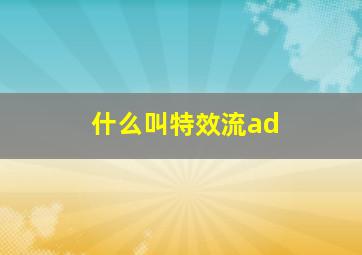 什么叫特效流ad