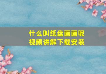 什么叫纸盘画画呢视频讲解下载安装