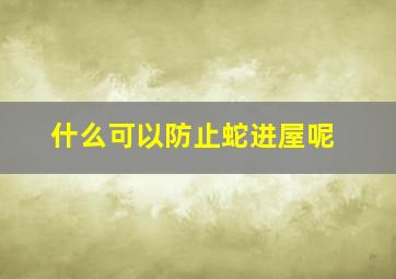 什么可以防止蛇进屋呢