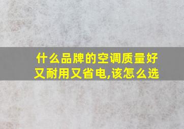 什么品牌的空调质量好又耐用又省电,该怎么选