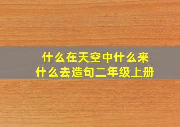 什么在天空中什么来什么去造句二年级上册